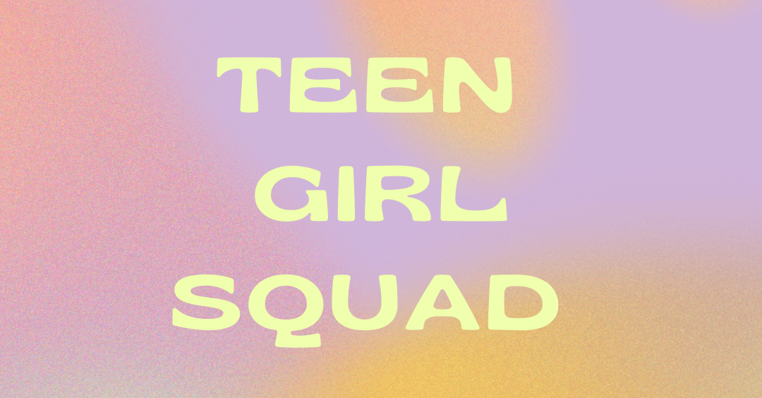 High School / Middle School Girls – Join the Teen Girl Squad!