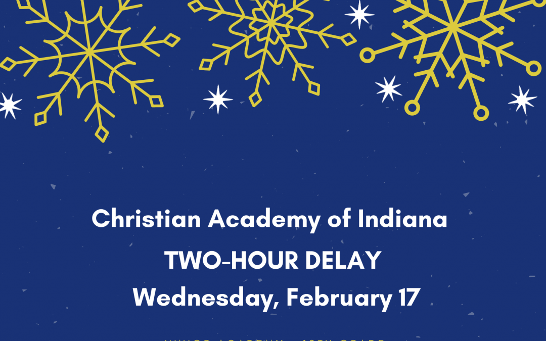 Christian Academy School System | Christian Academy of Indiana | Two-Hour Delay | | February 17, 2021
