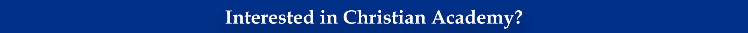 Christian Academy School System Admissions - Interested in Christian Academy?