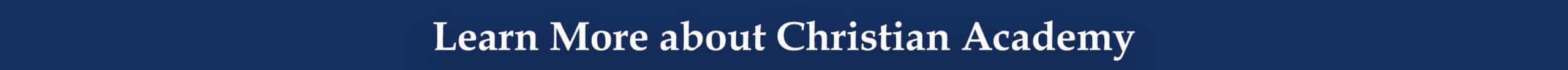 Admissions 2026_Website Refresh_Bars (2)_Learn More About Christian Academy_v2 Christian Academy Admissions Learn More About Christian Academy