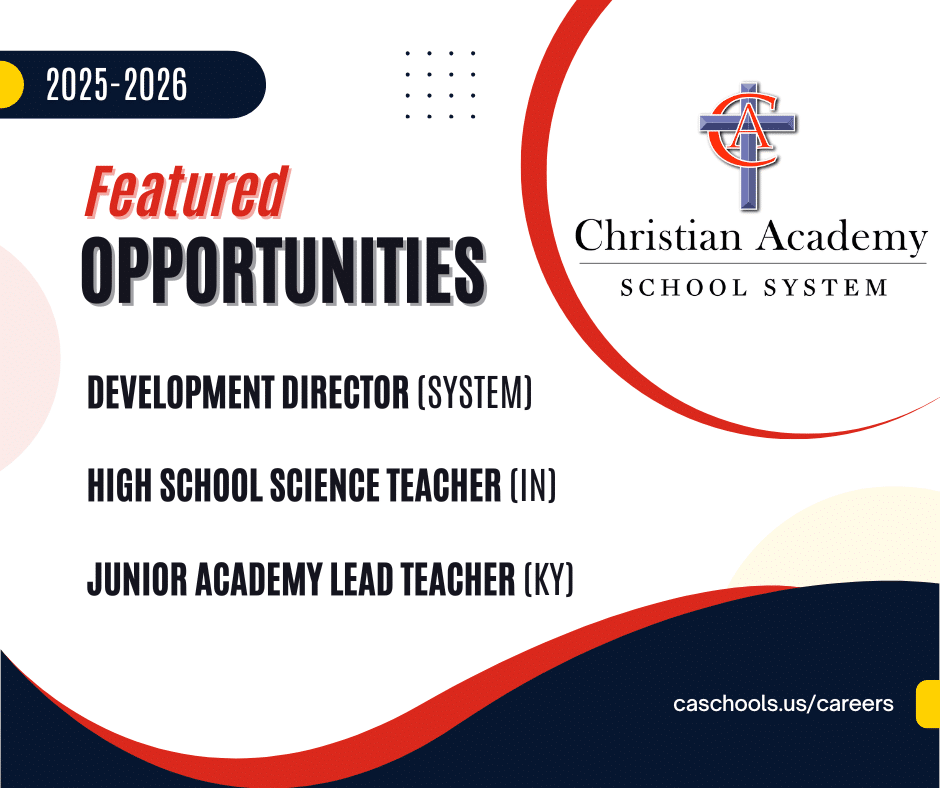 Christian Academy School System Featured Career Opportunities, May 2025 - Development Director (System), High School Science Teacher (Indiana) and Junior Academy Lead Teacher (KY) for the 2025-2026 School Year